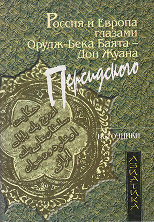 Россия и Европа глазами Орудж-Бека Баята - Дон Жуана Персидского Труд азербайджанца Орудж-бека, впервые изданный в 1604 г., о его путешествии в Испанию.