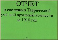 Отчет о состоянии Таврической ученой архивной комиссии за 1910 год.(Ксерокопия)