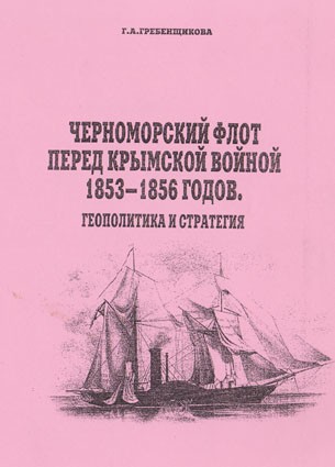 Гребенщикова Г.А. Черноморский флот перед Крымской войной 1853-1856 годов: геополитика и стратегия. (Ксерокопия)