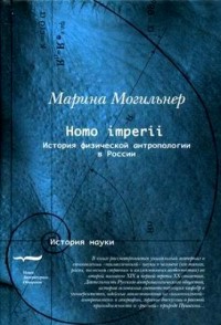 Могильнер М.  Homo imperii. История физической антропологии в России.