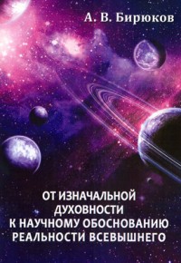 Бирюков А.В. От изначальной духовности к научному обоснованию реальности Всевышнего.