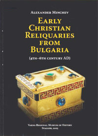 Minchev A. Early Christian Reliquaries from Bulgaria (4th-6th century AD)