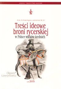 Treści ideowe broni rycerskie. Acta Archaeologica Lodziensia. №51. 2005