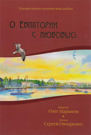 О Евпатории с любовью... Художественно-поэтический альбом ​Художественно-поэтический альбом, посвященный городу-курорту Евпатории.