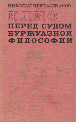 Ирибаджаков Н. Клио перед судом буржуазной философии Книга о философии истории.