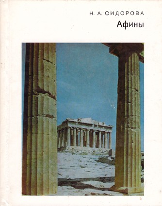 Сидорова Н.А. Афины Книга знакомит читателя с историей столицы Греции Афинами - городом, жизнь в котором началась более пяти тысячелетий назад.